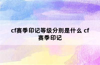 cf赛季印记等级分别是什么 cf赛季印记